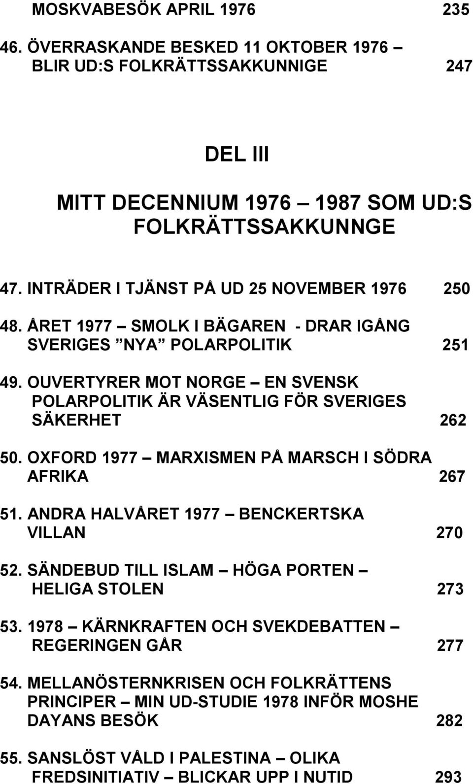 OUVERTYRER MOT NORGE EN SVENSK POLARPOLITIK ÄR VÄSENTLIG FÖR SVERIGES SÄKERHET 262 50. OXFORD 1977 MARXISMEN PÅ MARSCH I SÖDRA AFRIKA 267 51. ANDRA HALVÅRET 1977 BENCKERTSKA VILLAN 270 52.