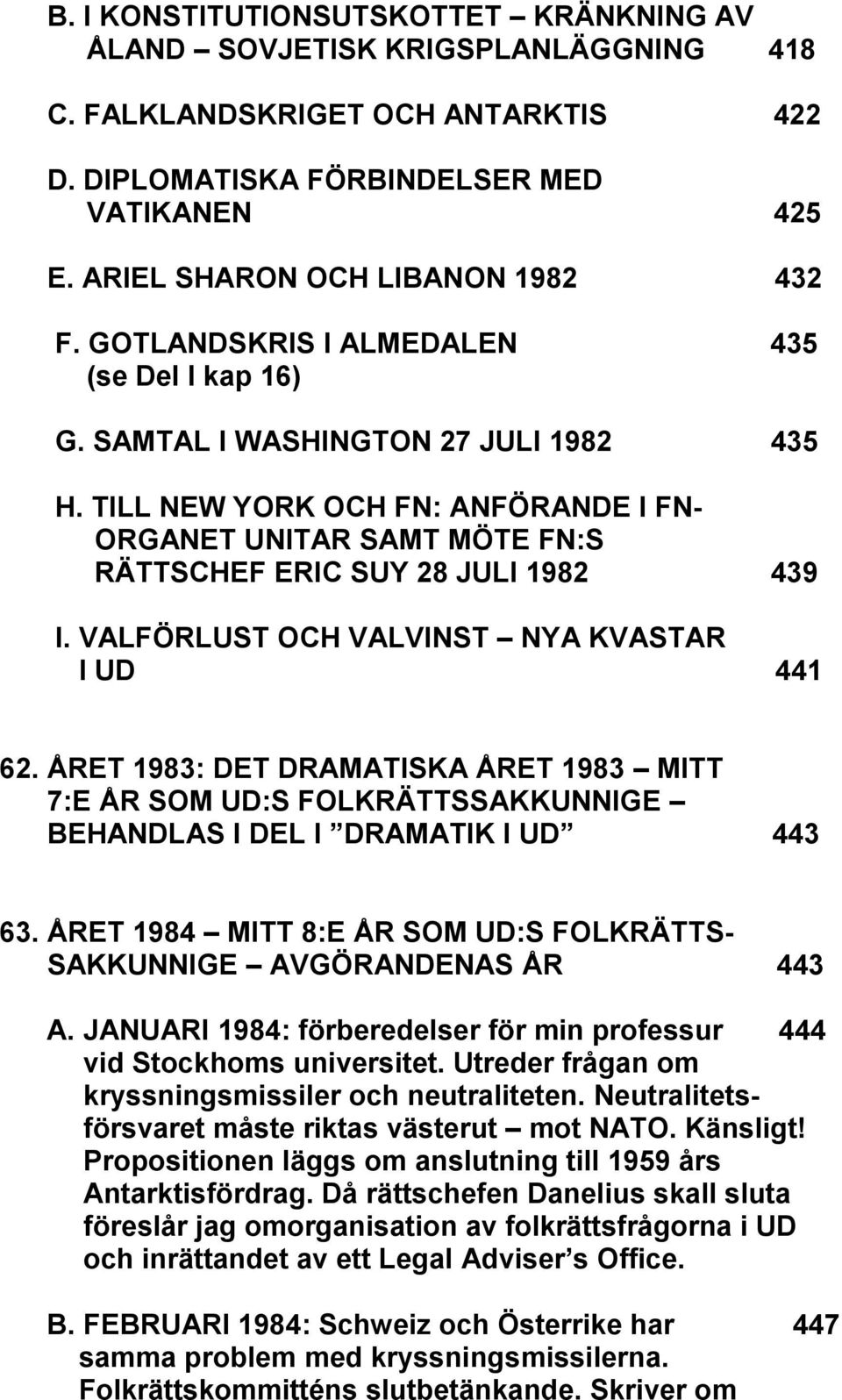 TILL NEW YORK OCH FN: ANFÖRANDE I FN- ORGANET UNITAR SAMT MÖTE FN:S RÄTTSCHEF ERIC SUY 28 JULI 1982 439 I. VALFÖRLUST OCH VALVINST NYA KVASTAR I UD 441 62.