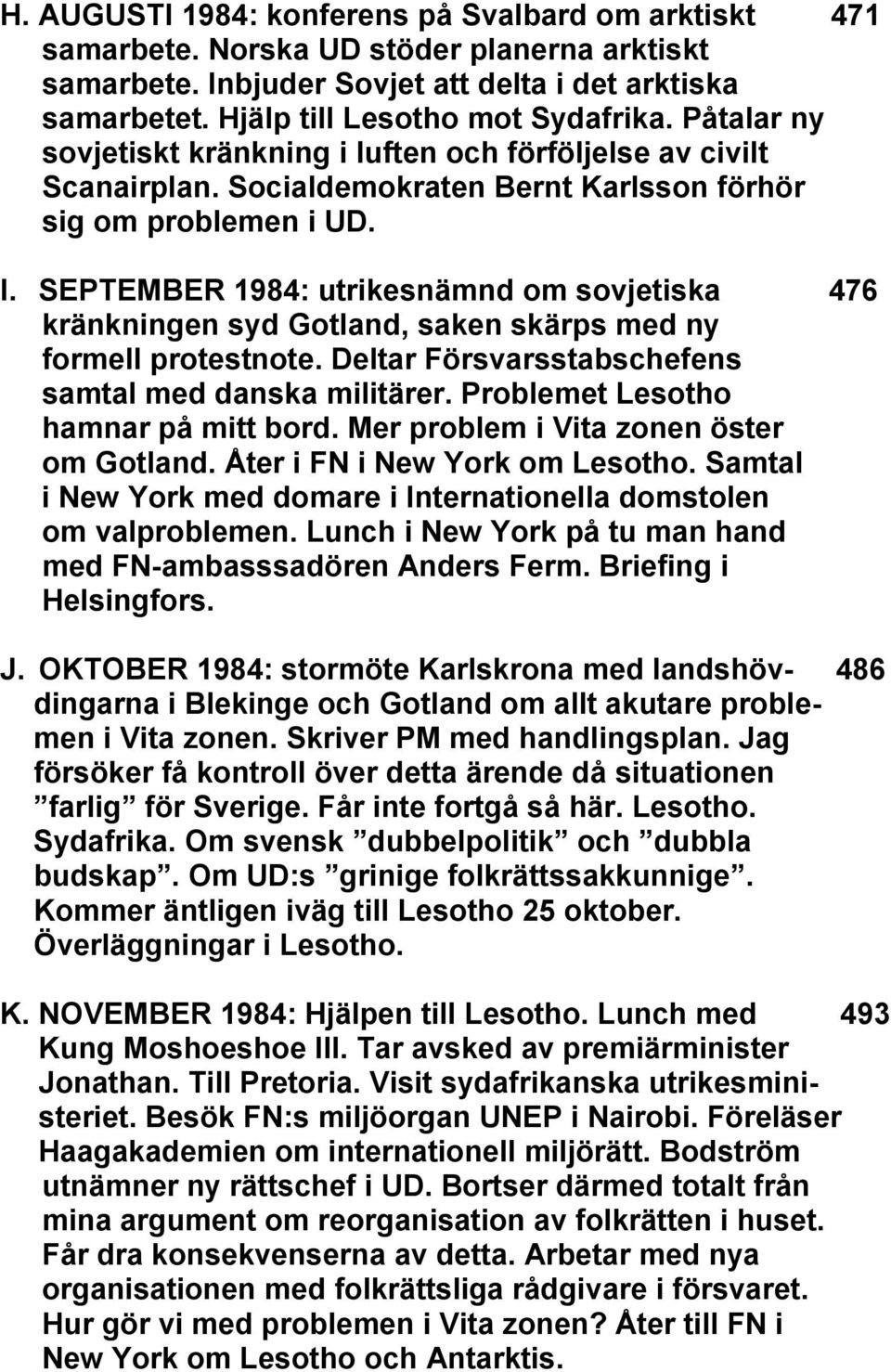 SEPTEMBER 1984: utrikesnämnd om sovjetiska 476 kränkningen syd Gotland, saken skärps med ny formell protestnote. Deltar Försvarsstabschefens samtal med danska militärer.