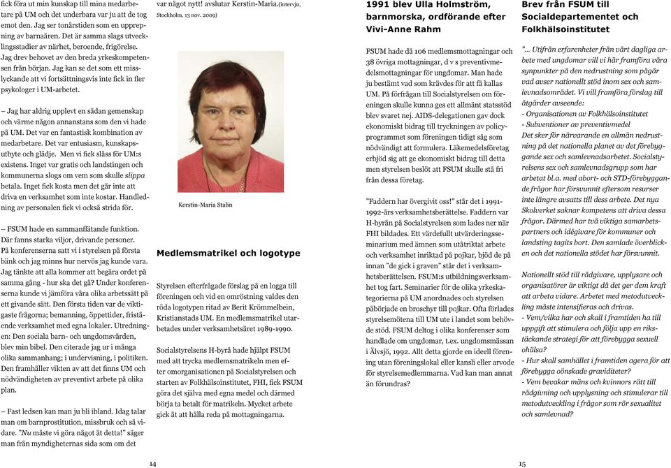 2009) 1991 blev Ulla Holmström, barnmorska, ordförande efter Vivi-Anne Rahm Brev från FSUM till Socialdepartementet och Folkhälsoinstitutet lingsstadier av närhet, beroende, frigörelse.