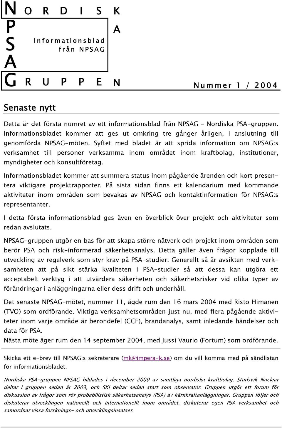 Syftet med bladet är att sprida information om NPSAG:s verksamhet till personer verksamma inom området inom kraftbolag, institutioner, myndigheter och konsultföretag.