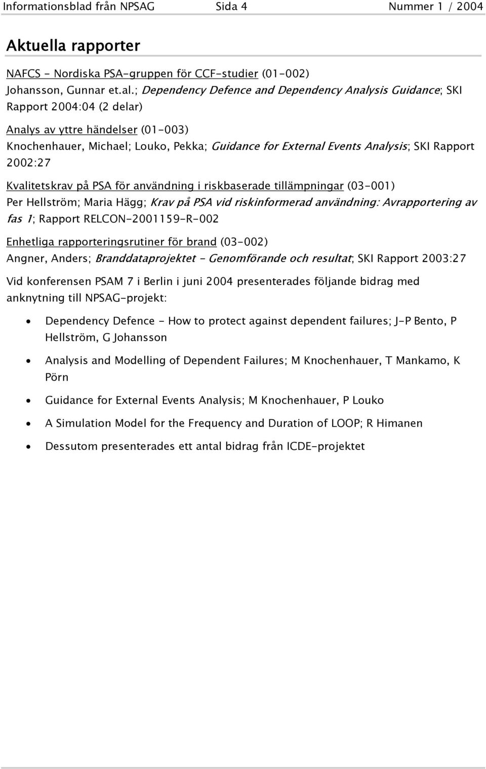 Rapport 2002:27 Kvalitetskrav på PSA för användning i riskbaserade tillämpningar (03-001) Per Hellström; Maria Hägg; Krav på PSA vid riskinformerad användning: Avrapportering av fas 1; Rapport