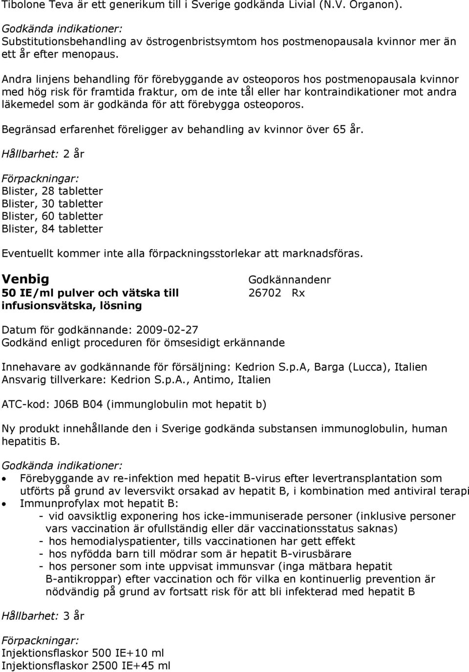 för att förebygga osteoporos. Begränsad erfarenhet föreligger av behandling av kvinnor över 65 år.