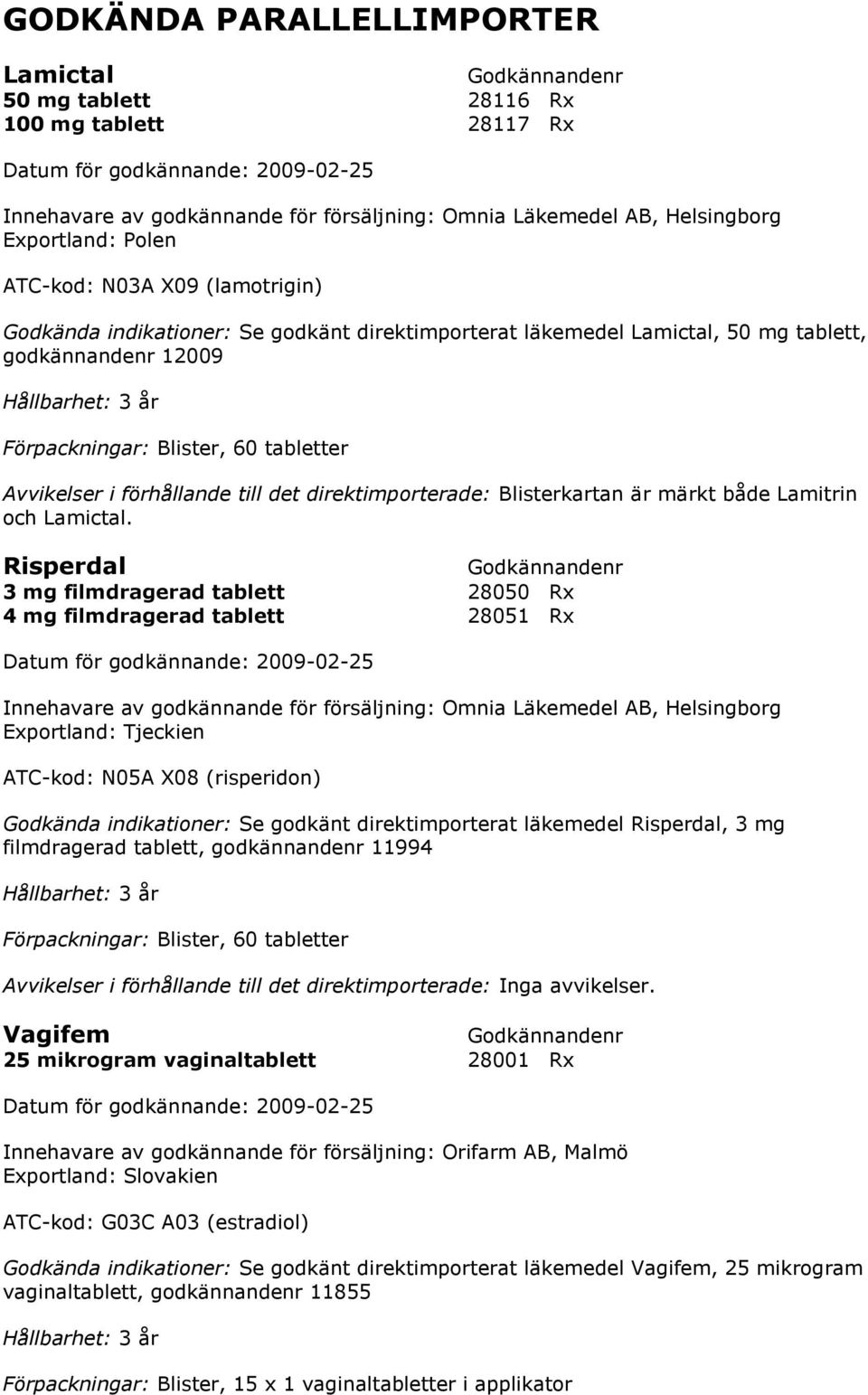 till det direktimporterade: Blisterkartan är märkt både Lamitrin och Lamictal.