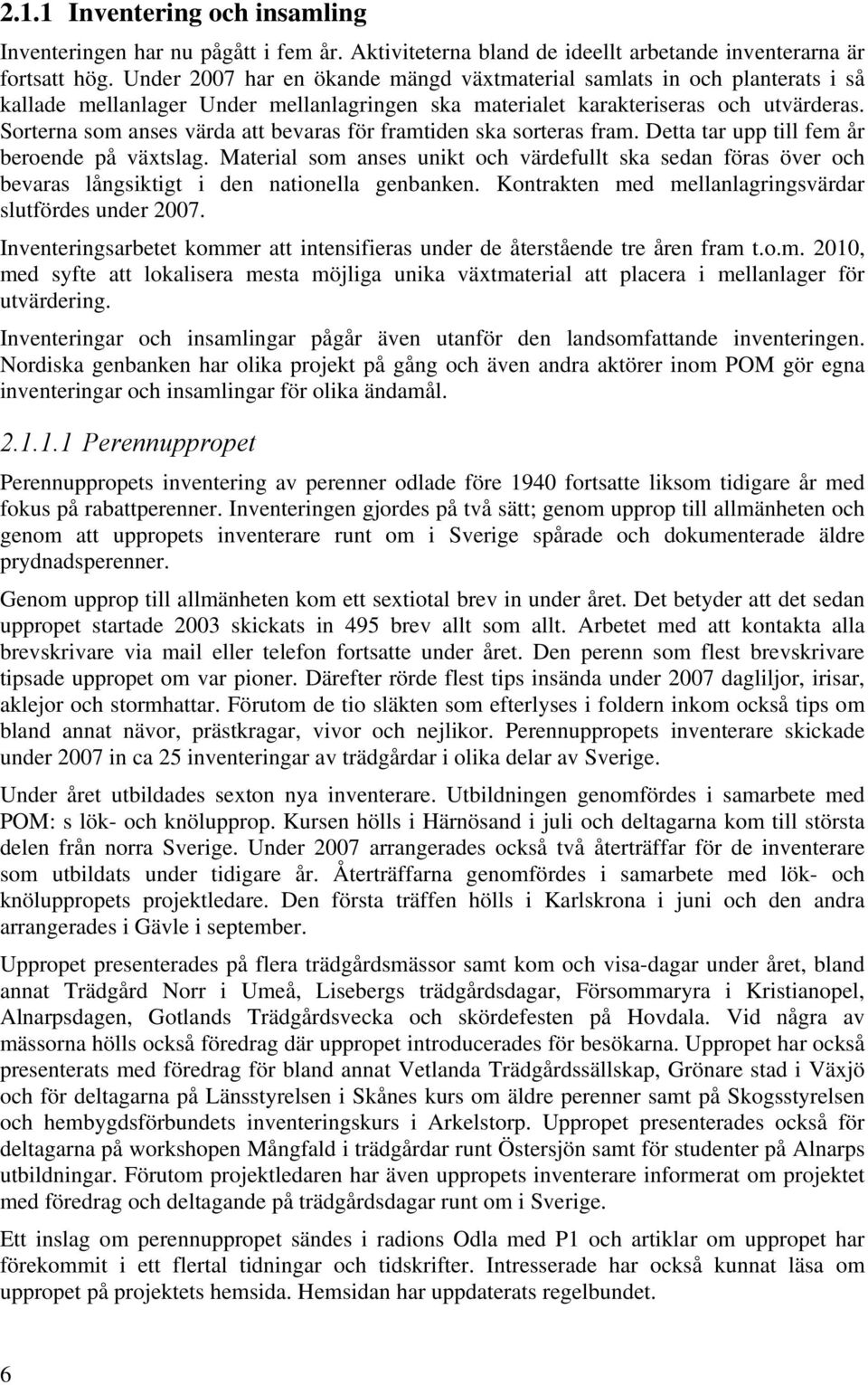 Sorterna som anses värda att bevaras för framtiden ska sorteras fram. Detta tar upp till fem år beroende på växtslag.