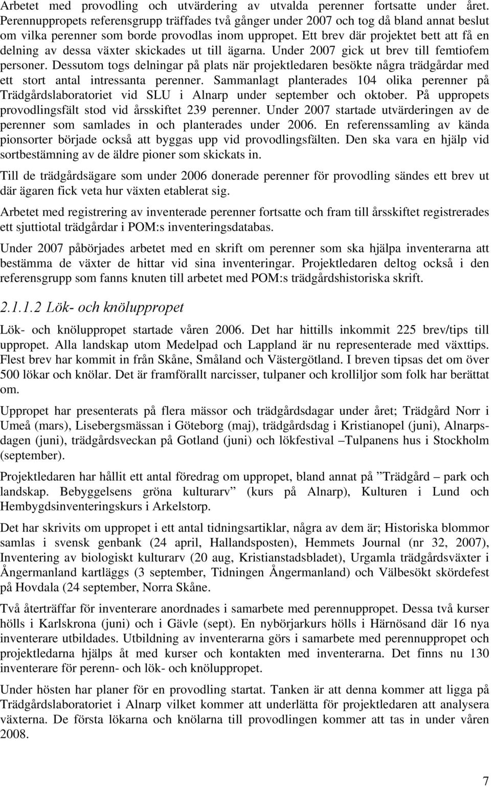 Ett brev där projektet bett att få en delning av dessa växter skickades ut till ägarna. Under 2007 gick ut brev till femtiofem personer.