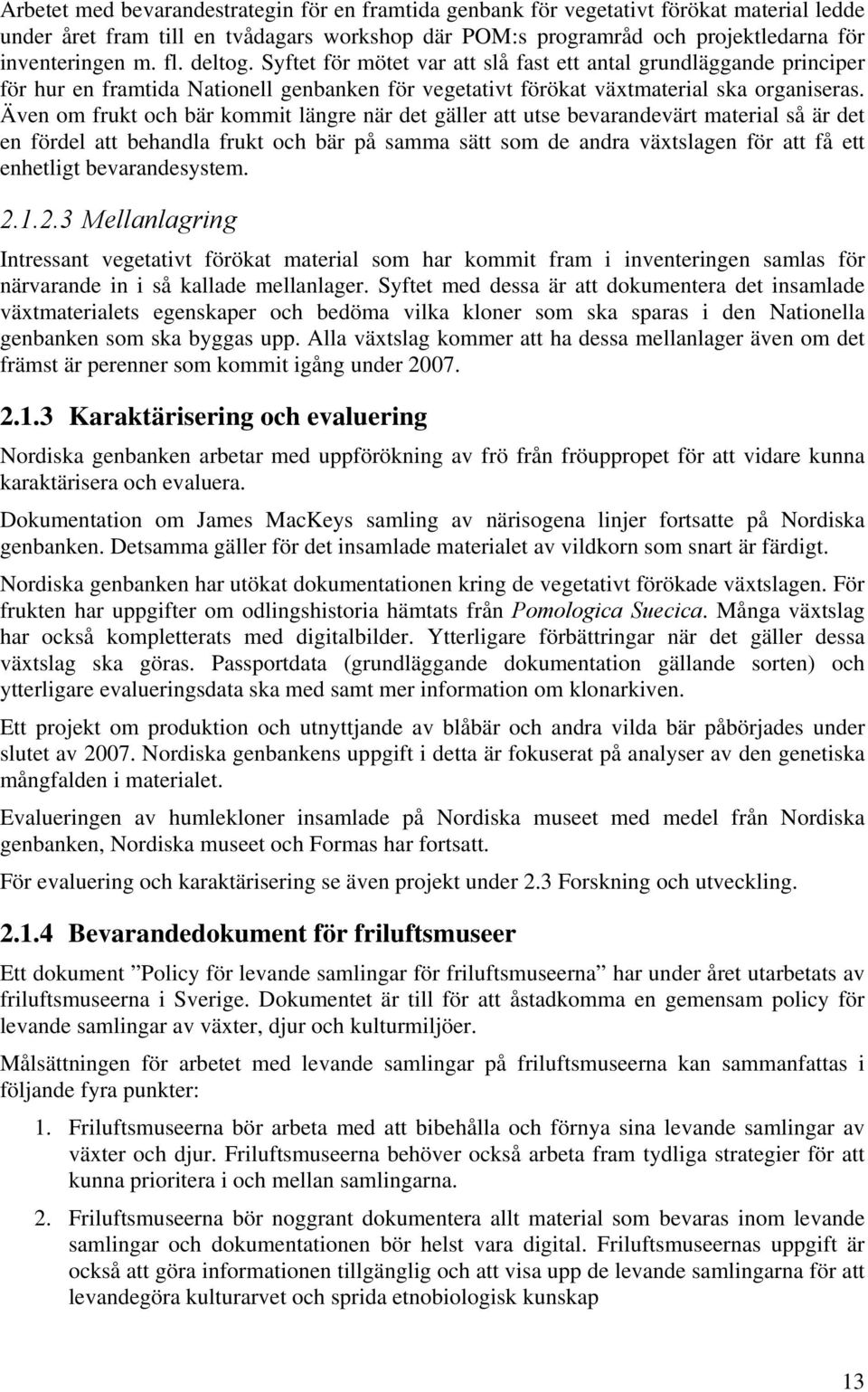 Även om frukt och bär kommit längre när det gäller att utse bevarandevärt material så är det en fördel att behandla frukt och bär på samma sätt som de andra växtslagen för att få ett enhetligt