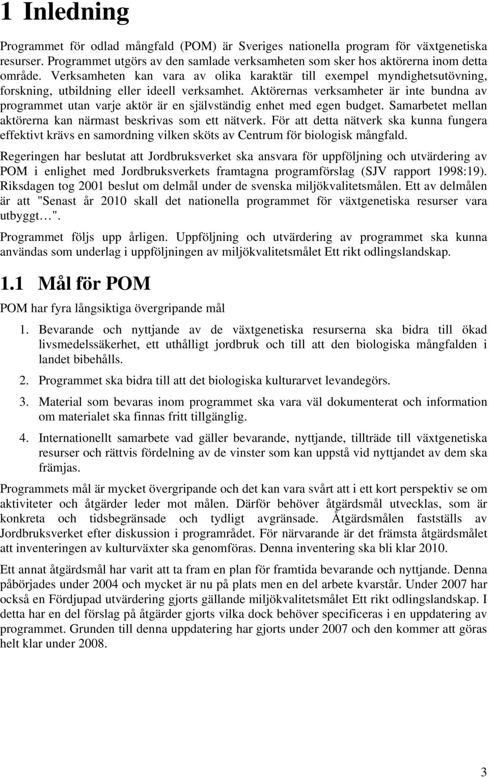 Aktörernas verksamheter är inte bundna av programmet utan varje aktör är en självständig enhet med egen budget. Samarbetet mellan aktörerna kan närmast beskrivas som ett nätverk.