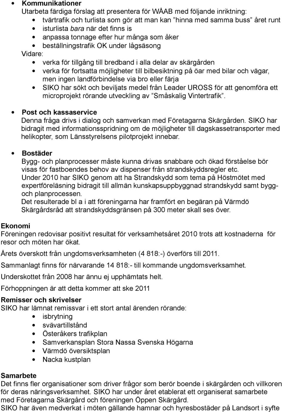 på öar med bilar och vägar, men ingen landförbindelse via bro eller färja SIKO har sökt och beviljats medel från Leader UROSS för att genomföra ett microprojekt rörande utveckling av Småskalig