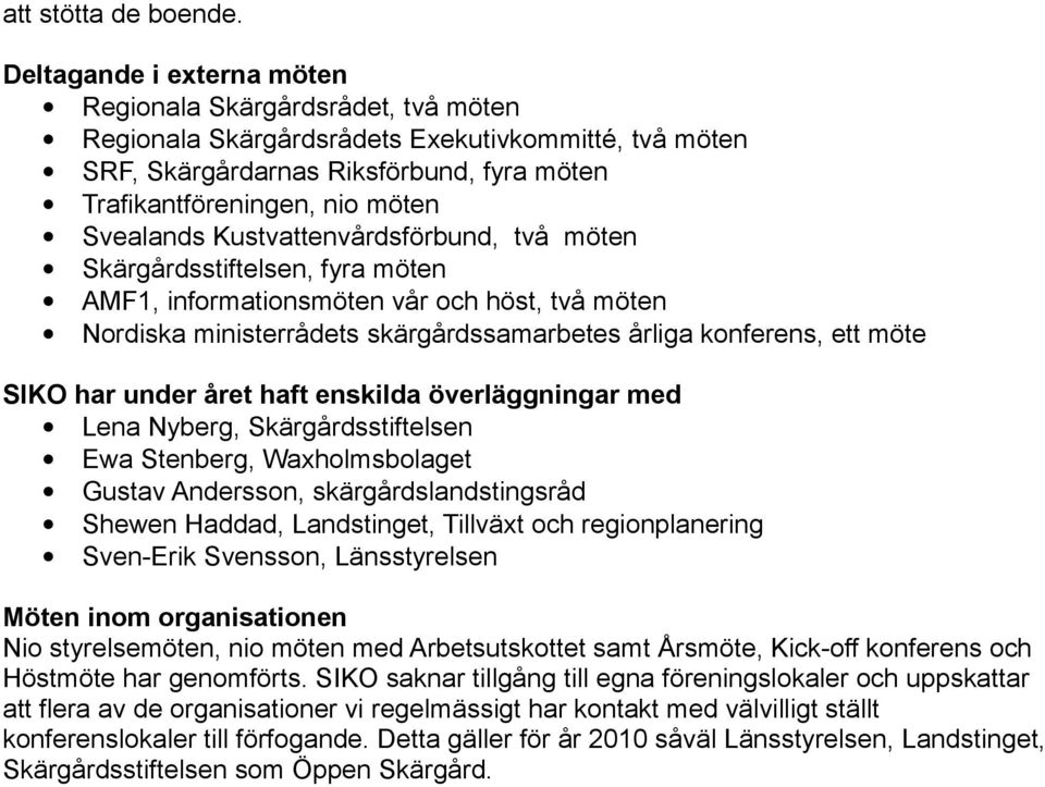 Svealands Kustvattenvårdsförbund, två möten Skärgårdsstiftelsen, fyra möten AMF1, informationsmöten vår och höst, två möten Nordiska ministerrådets skärgårdssamarbetes årliga konferens, ett möte SIKO