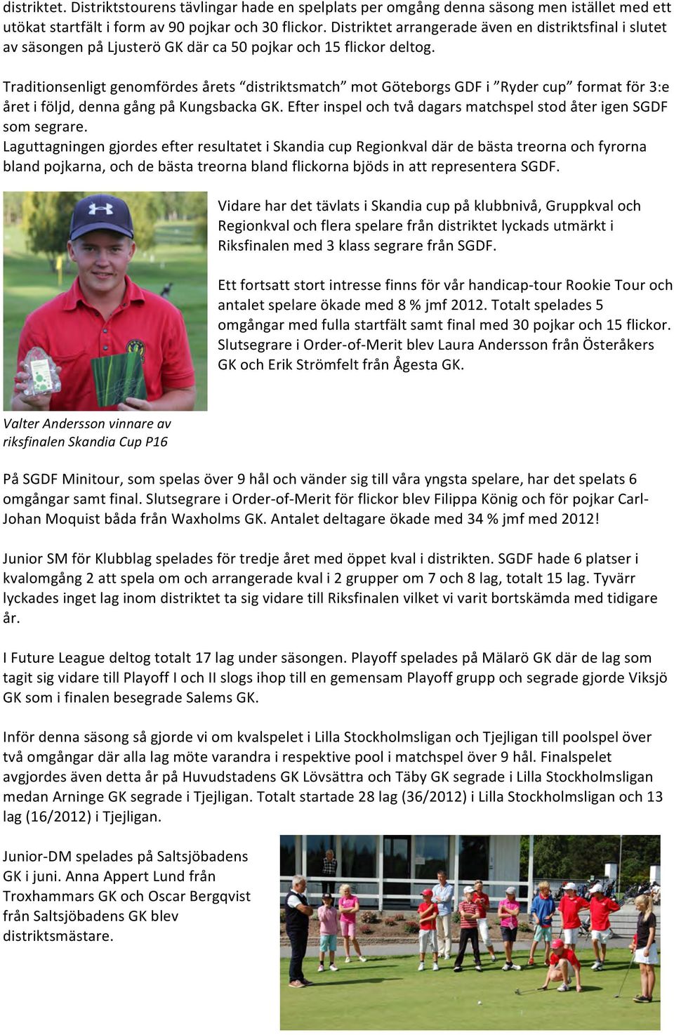 Traditionsenligt genomfördes årets distriktsmatch mot Göteborgs GDF i Ryder cup format för 3:e året i följd, denna gång på Kungsbacka GK.