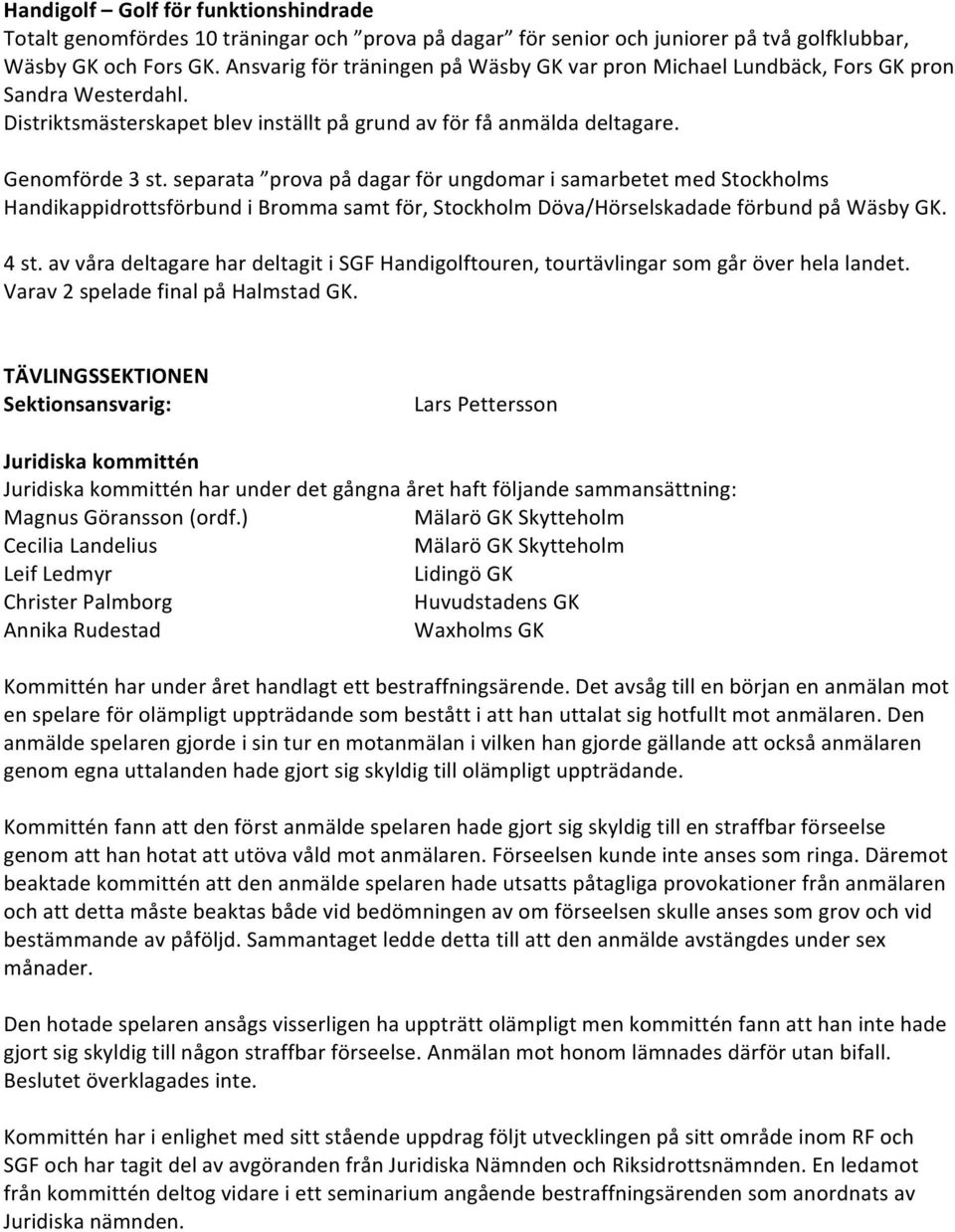 separata prova på dagar för ungdomar i samarbetet med Stockholms Handikappidrottsförbund i Bromma samt för, Stockholm Döva/Hörselskadade förbund på Wäsby GK. 4 st.