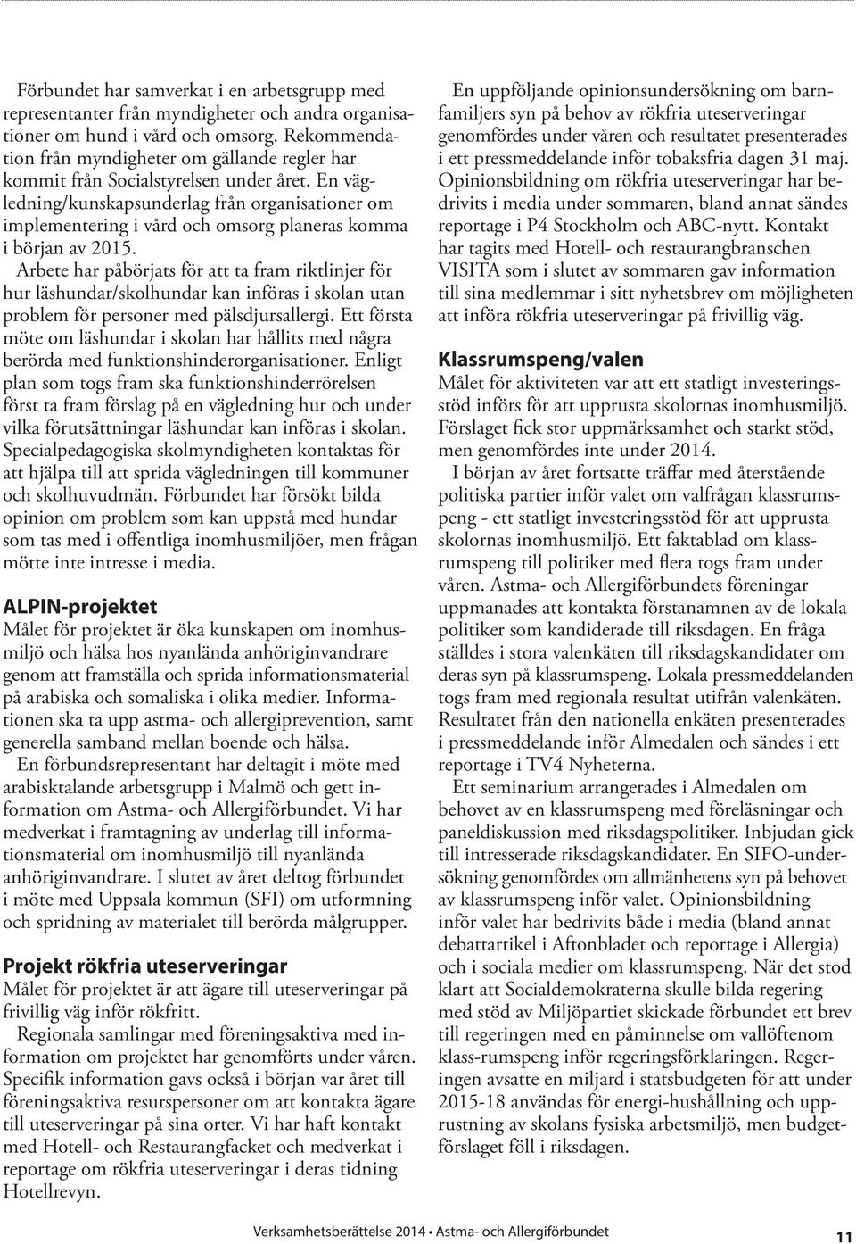 En vägledning/kunskapsunderlag från organisationer om implementering i vård och omsorg planeras komma i början av 2015.