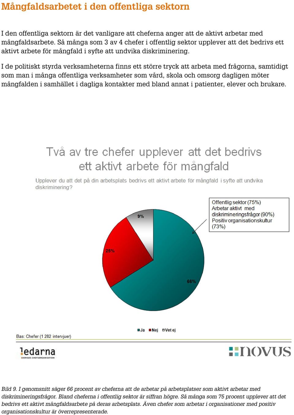 I de politiskt styrda verksamheterna finns ett större tryck att arbeta med frågorna, samtidigt som man i många offentliga verksamheter som vård, skola och omsorg dagligen möter mångfalden i samhället