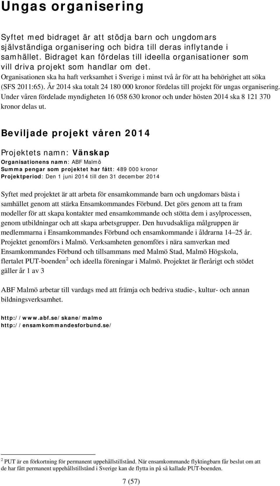 Organisationen ska ha haft verksamhet i Sverige i minst två år för att ha behörighet att söka (SFS 2011:65). År 2014 ska totalt 24 180 000 kronor fördelas till projekt för ungas organisering.