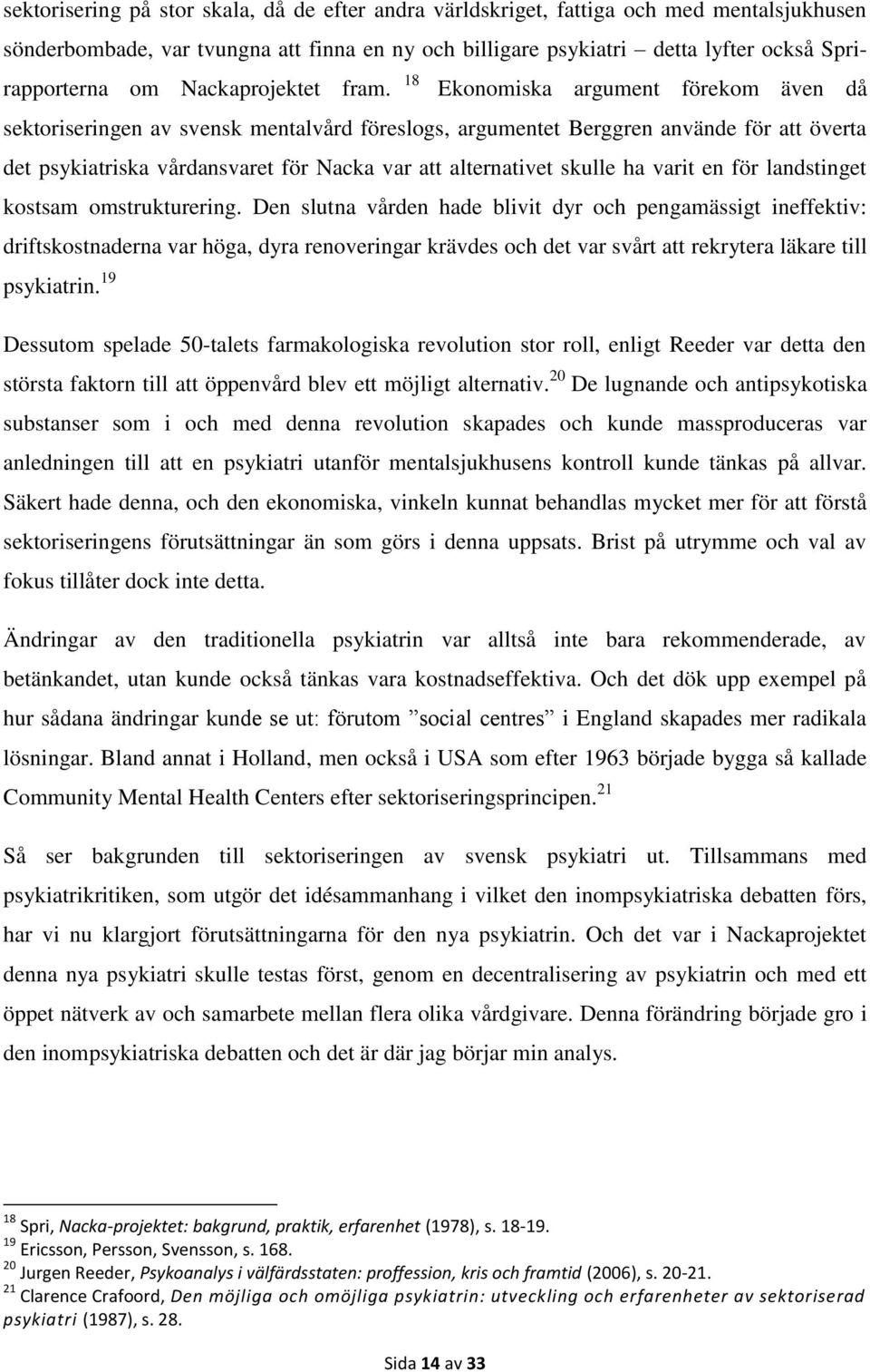 18 Ekonomiska argument förekom även då sektoriseringen av svensk mentalvård föreslogs, argumentet Berggren använde för att överta det psykiatriska vårdansvaret för Nacka var att alternativet skulle