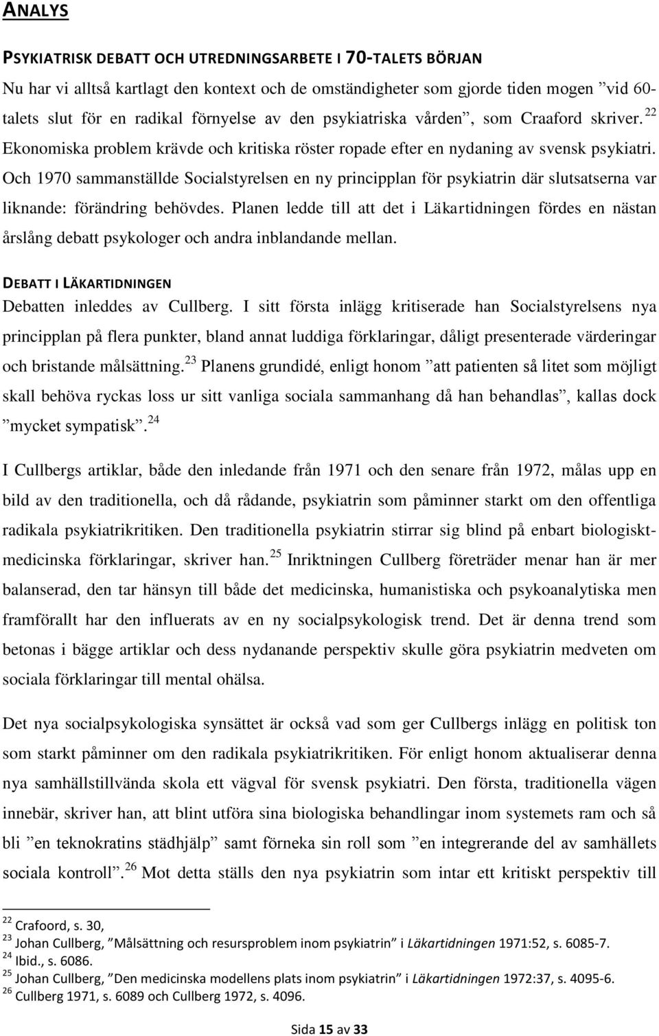 Och 1970 sammanställde Socialstyrelsen en ny principplan för psykiatrin där slutsatserna var liknande: förändring behövdes.