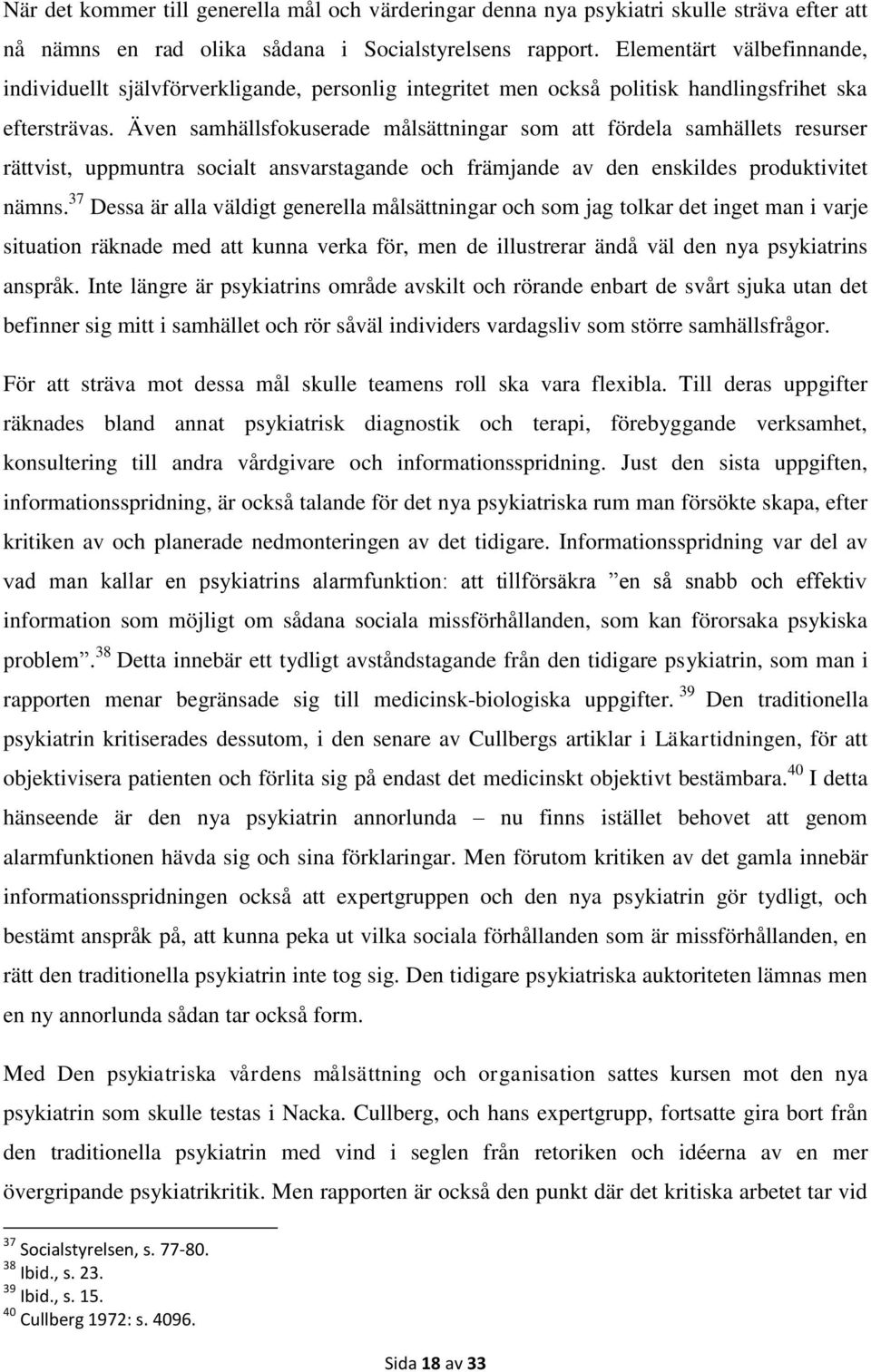 Även samhällsfokuserade målsättningar som att fördela samhällets resurser rättvist, uppmuntra socialt ansvarstagande och främjande av den enskildes produktivitet nämns.