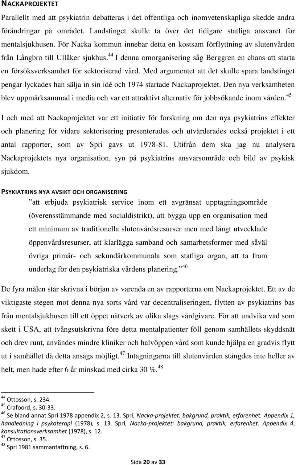 44 I denna omorganisering såg Berggren en chans att starta en försöksverksamhet för sektoriserad vård.