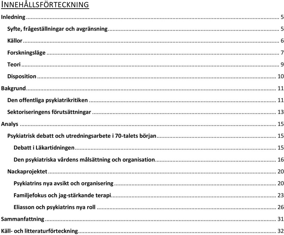 .. 15 Psykiatrisk debatt och utredningsarbete i 70-talets början... 15 Debatt i Läkartidningen... 15 Den psykiatriska vårdens målsättning och organisation.