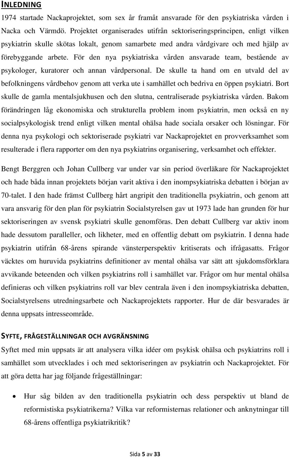 För den nya psykiatriska vården ansvarade team, bestående av psykologer, kuratorer och annan vårdpersonal.