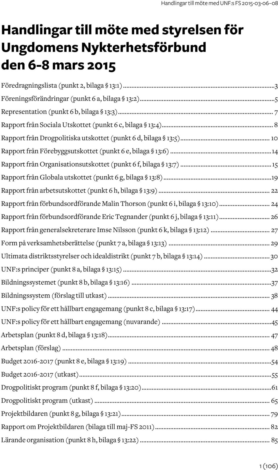 .. 10 Rapport från Förebyggsutskottet (punkt 6 e, bilaga 13:6)... 14 Rapport från Organisationsutskottet (punkt 6 f, bilaga 13:7)... 15 Rapport från Globala utskottet (punkt 6 g, bilaga 13:8).