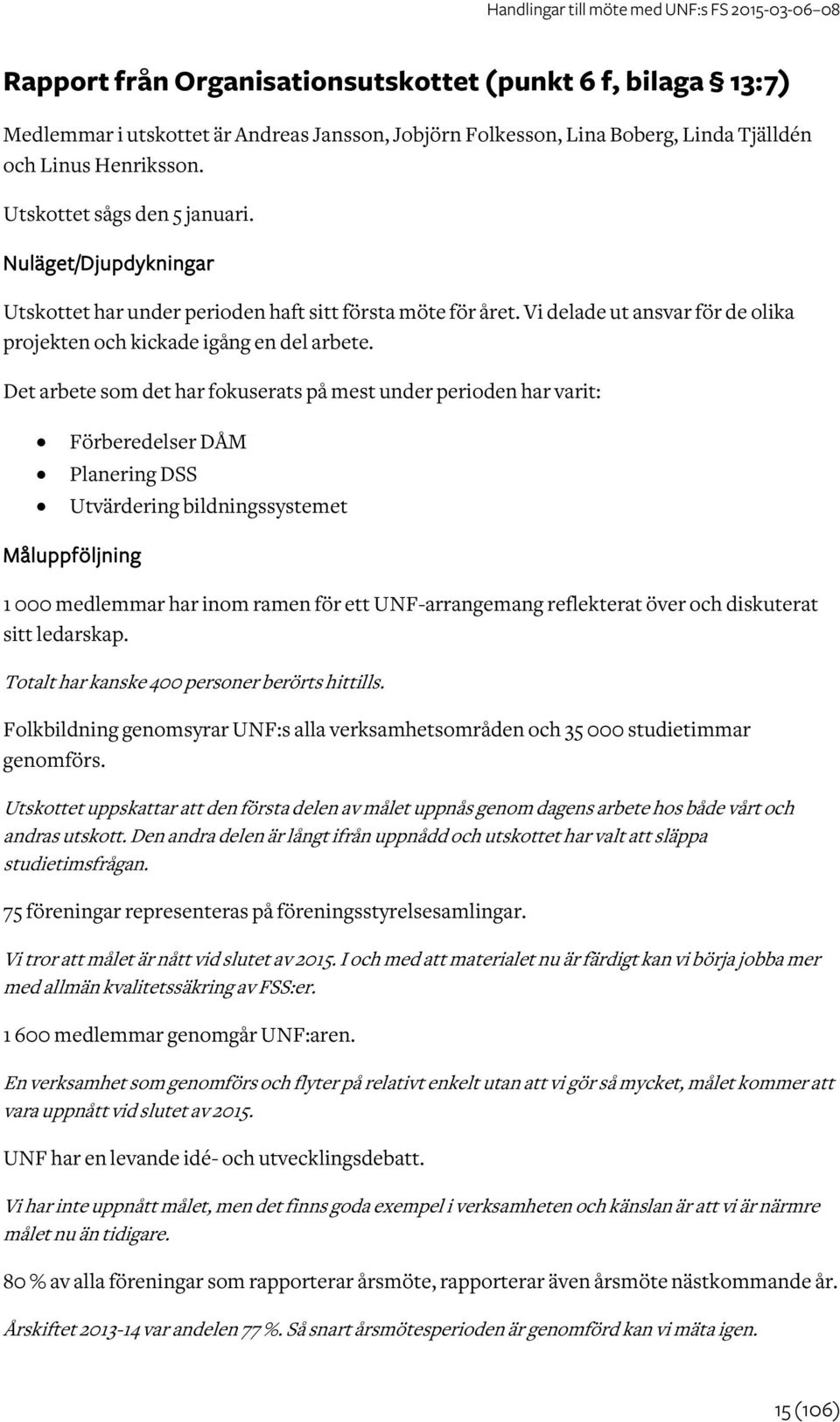 Det arbete som det har fokuserats på mest under perioden har varit: Förberedelser DÅM Planering DSS Utvärdering bildningssystemet Måluppföljning 1 000 medlemmar har inom ramen för ett UNF-arrangemang