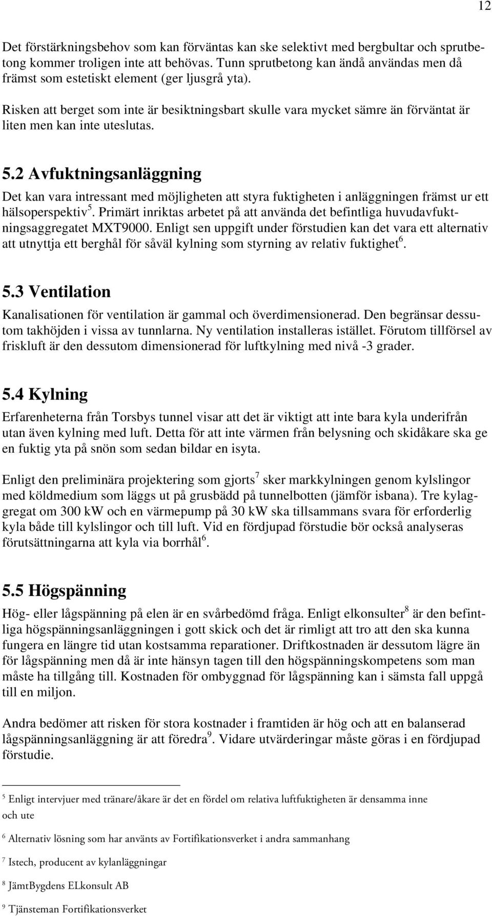 Risken att berget som inte är besiktningsbart skulle vara mycket sämre än förväntat är liten men kan inte uteslutas. 5.