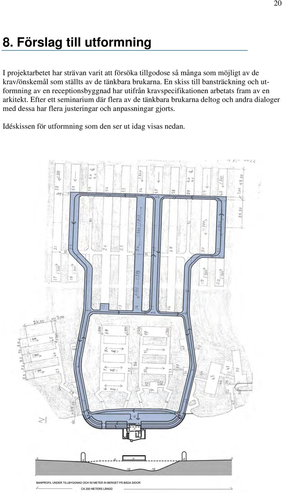 En skiss till bansträckning och utformning av en receptionsbyggnad har utifrån kravspecifikationen arbetats fram av en