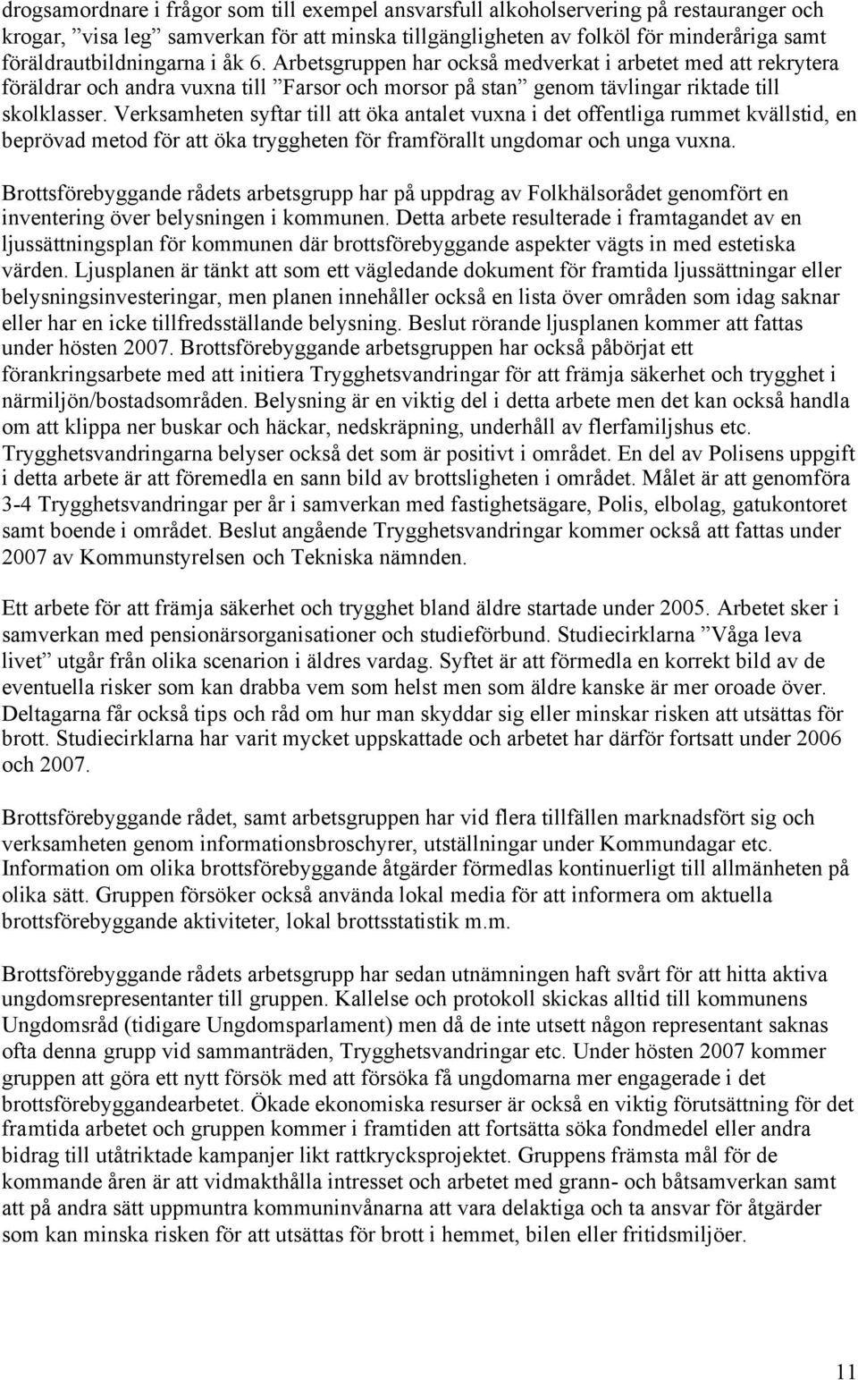 Verksamheten syftar till att öka antalet vuxna i det offentliga rummet kvällstid, en beprövad metod för att öka tryggheten för framförallt ungdomar och unga vuxna.