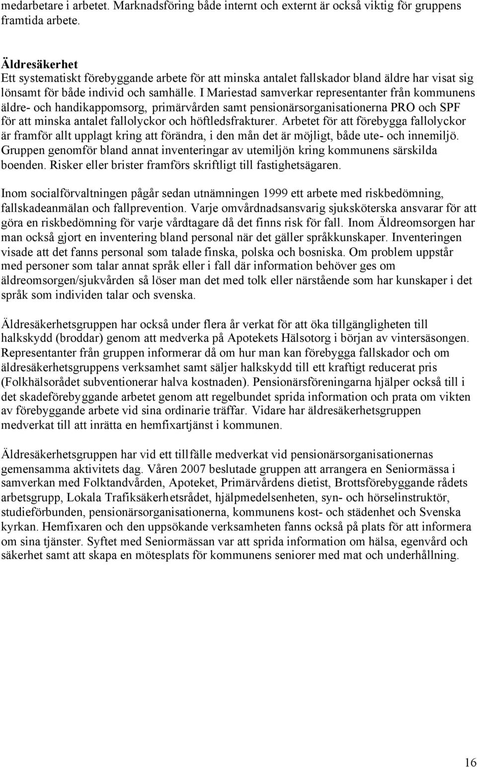 I Mariestad samverkar representanter från kommunens äldre- och handikappomsorg, primärvården samt pensionärsorganisationerna PRO och SPF för att minska antalet fallolyckor och höftledsfrakturer.