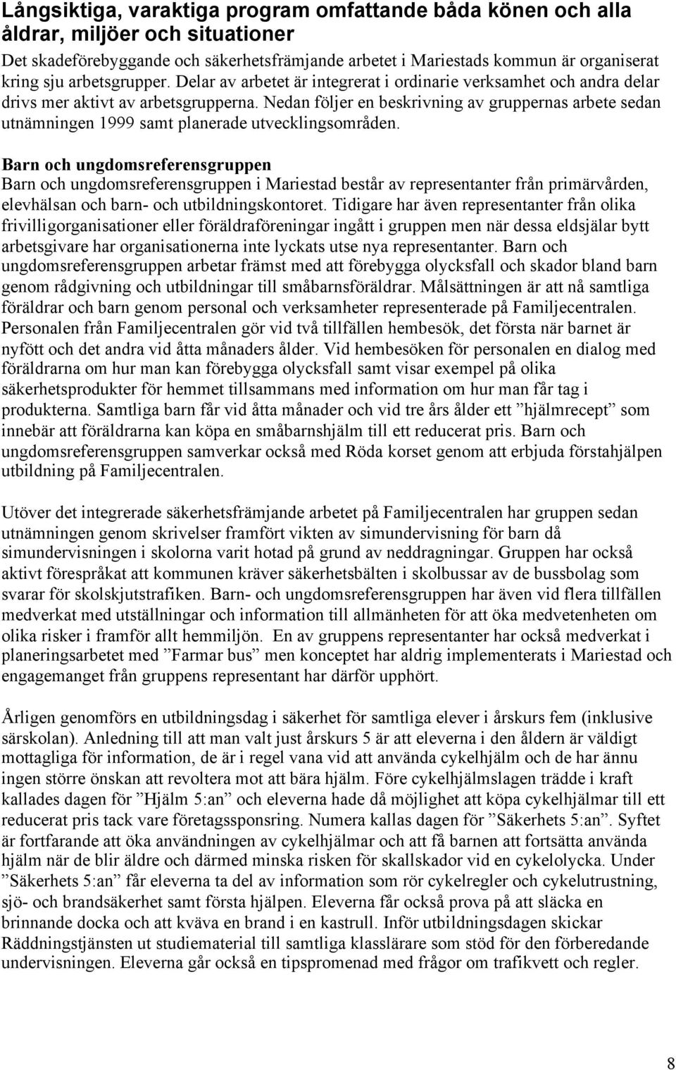 Nedan följer en beskrivning av gruppernas arbete sedan utnämningen 1999 samt planerade utvecklingsområden.