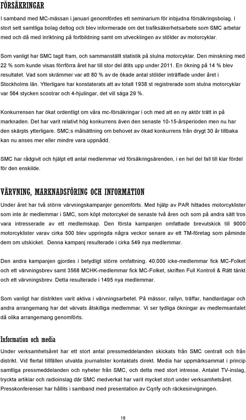 Som vanligt har SMC tagit fram, och sammanställt statistik på stulna motorcyklar. Den minskning med 22 % som kunde visas förrförra året har till stor del ätits upp under 2011.