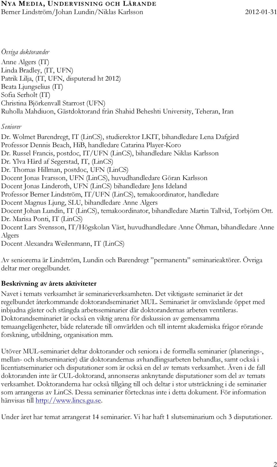 Wolmet Barendregt, IT (LinCS), studierektor LKIT, bihandledare Lena Dafgård Professor Dennis Beach, HiB, handledare Catarina Player-Koro Dr.