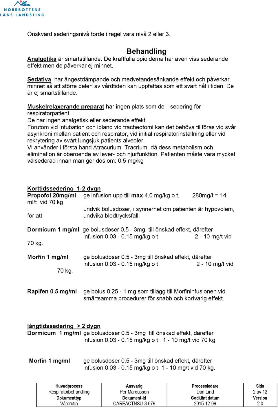 Muskelrelaxerande preparat har ingen plats som del i sedering för respiratorpatient. De har ingen analgetisk eller sederande effekt.