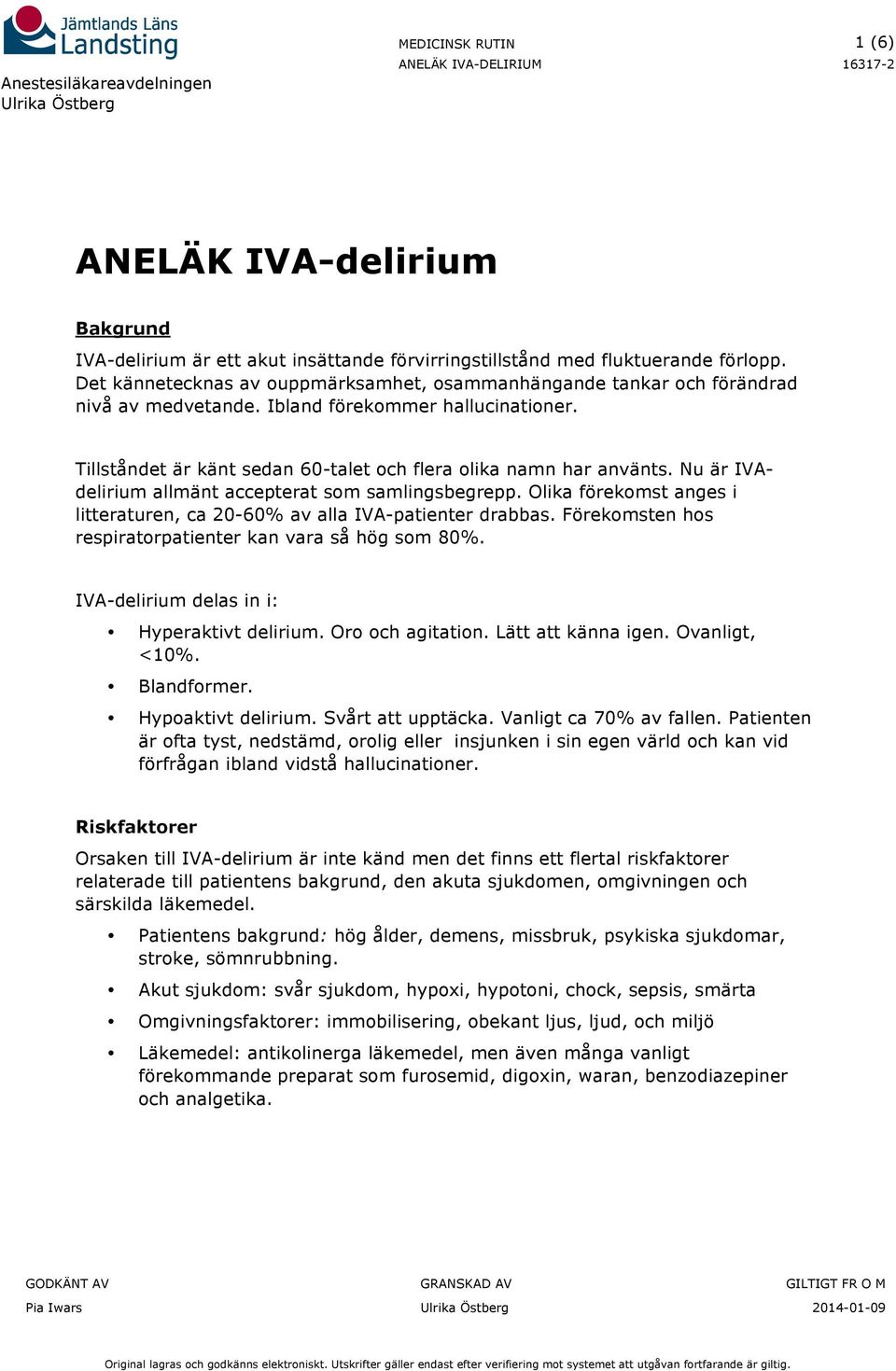 Nu är IVAdelirium allmänt accepterat sm samlingsbegrepp. Olika förekmst anges i litteraturen, ca 20-60% av alla IVA-patienter drabbas. Förekmsten hs respiratrpatienter kan vara så hög sm 80%.