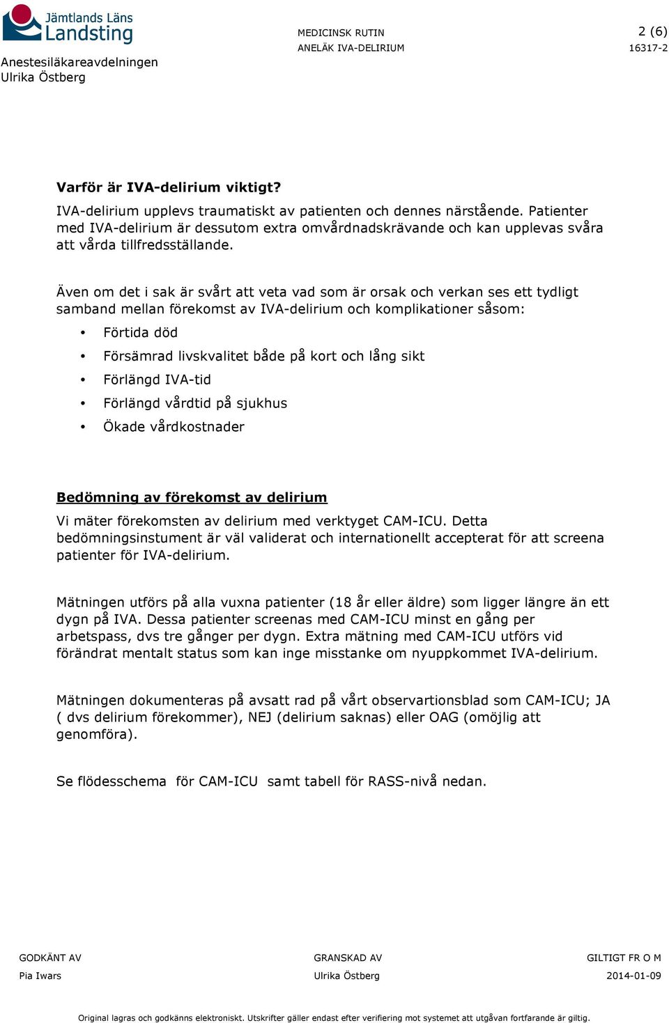 Även m det i sak är svårt att veta vad sm är rsak ch verkan ses ett tydligt samband mellan förekmst av IVA-delirium ch kmplikatiner såsm: Förtida död Försämrad livskvalitet både på krt ch lång sikt