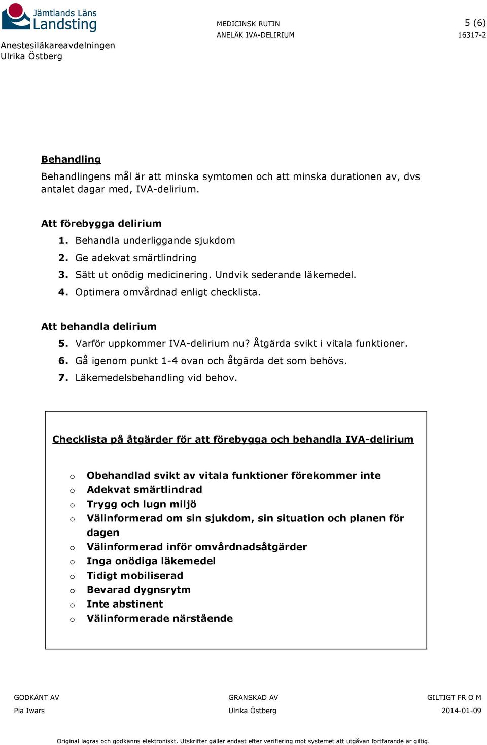 Åtgärda svikt i vitala funktiner. 6. Gå igenm punkt 1-4 van ch åtgärda det sm behövs. 7. Läkemedelsbehandling vid behv.