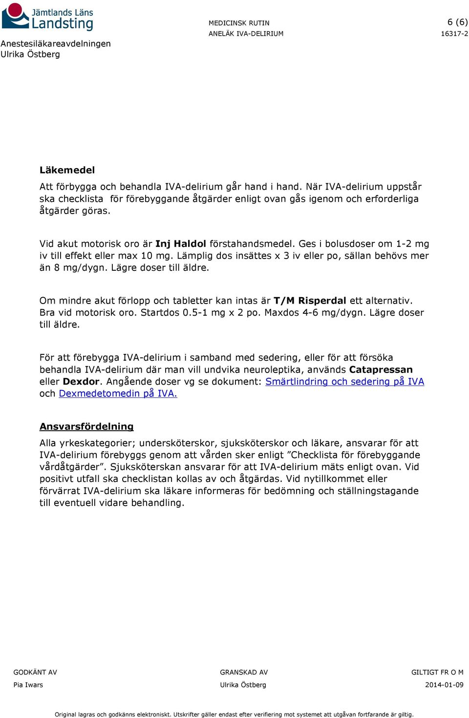 Om mindre akut förlpp ch tabletter kan intas är T/M Risperdal ett alternativ. Bra vid mtrisk r. Startds 0.5-1 mg x 2 p. Maxds 4-6 mg/dygn. Lägre dser till äldre.