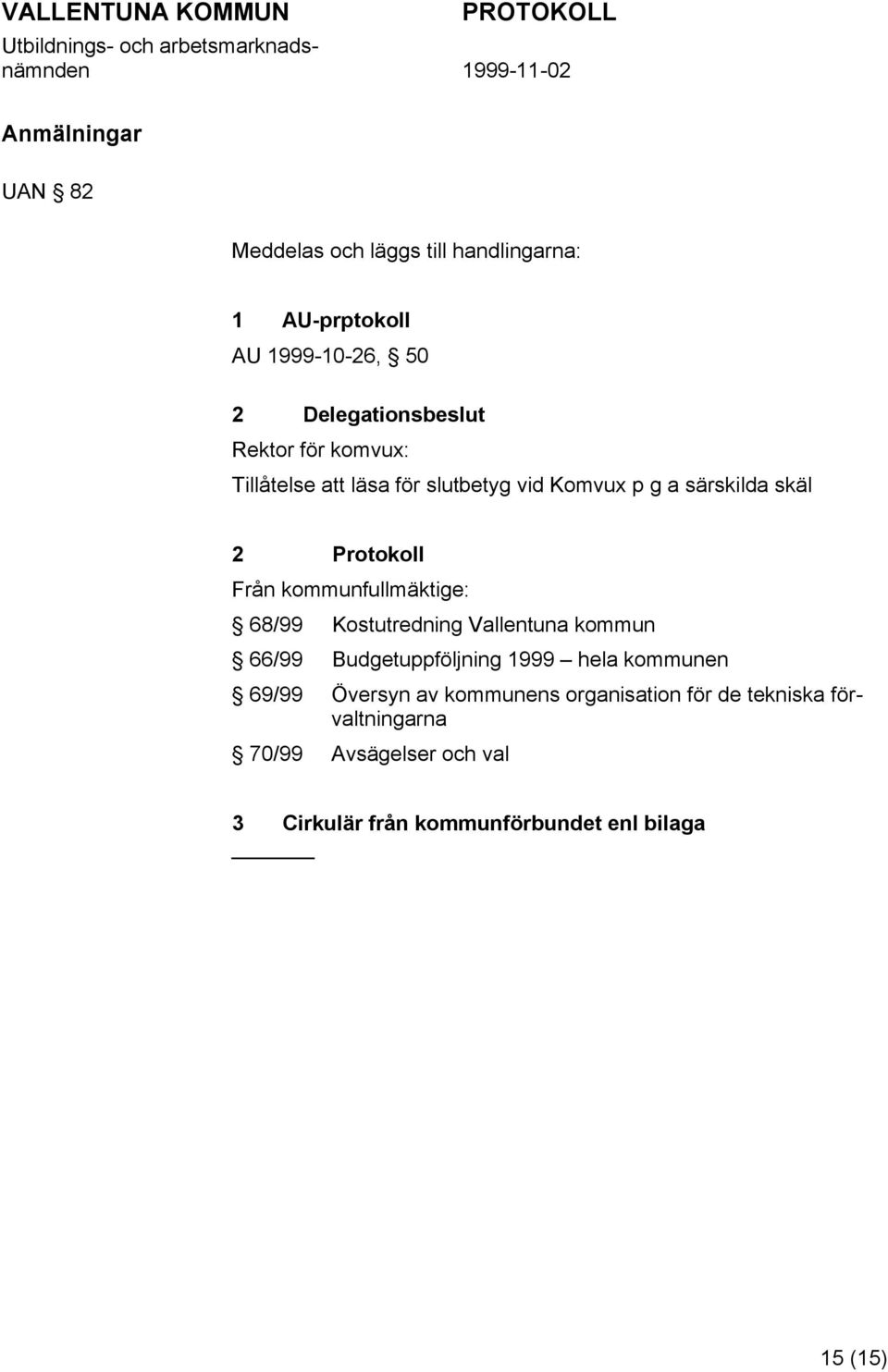 kommunfullmäktige: 68/99 Kostutredning Vallentuna kommun 66/99 Budgetuppföljning 1999 hela kommunen 69/99 Översyn