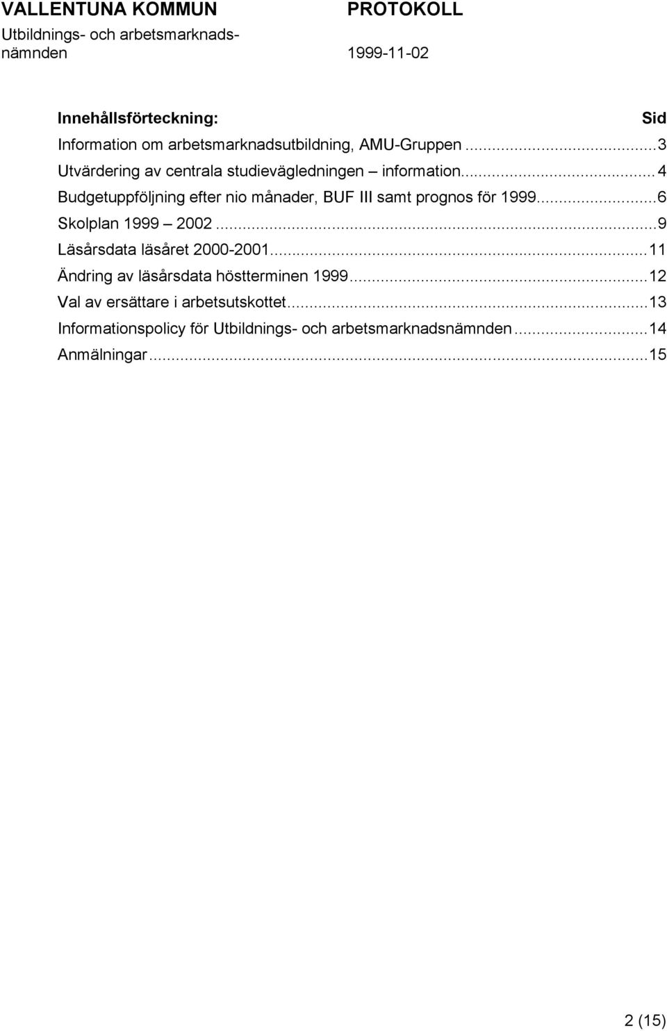 ..4 Budgetuppföljning efter nio månader, BUF III samt prognos för 1999...6 Skolplan 1999 2002.