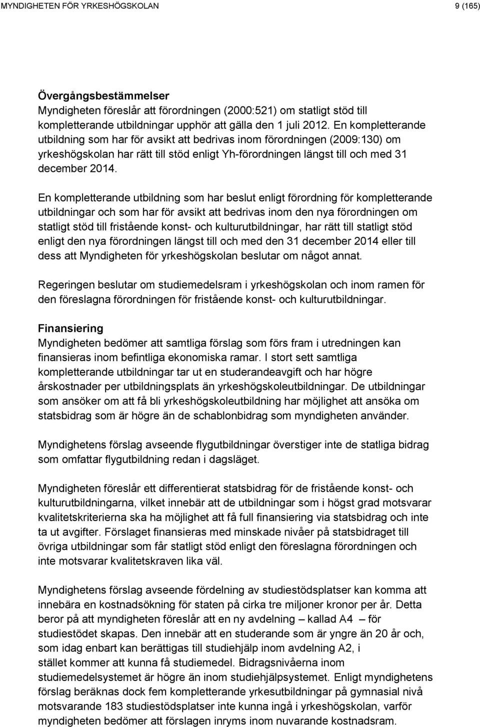 En kompletterande utbildning som har beslut enligt förordning för kompletterande utbildningar och som har för avsikt att bedrivas inom den nya förordningen om statligt stöd till fristående konst- och