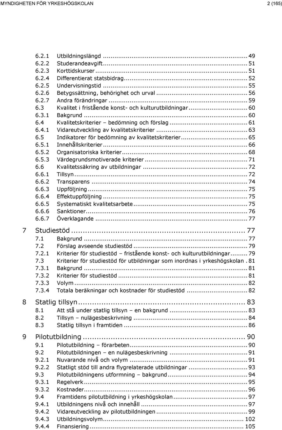 .. 63 6.5 Indikatorer för bedömning av kvalitetskriterier... 65 6.5.1 Innehållskriterier... 66 6.5.2 Organisatoriska kriterier... 68 6.5.3 Värdegrundsmotiverade kriterier... 71 6.