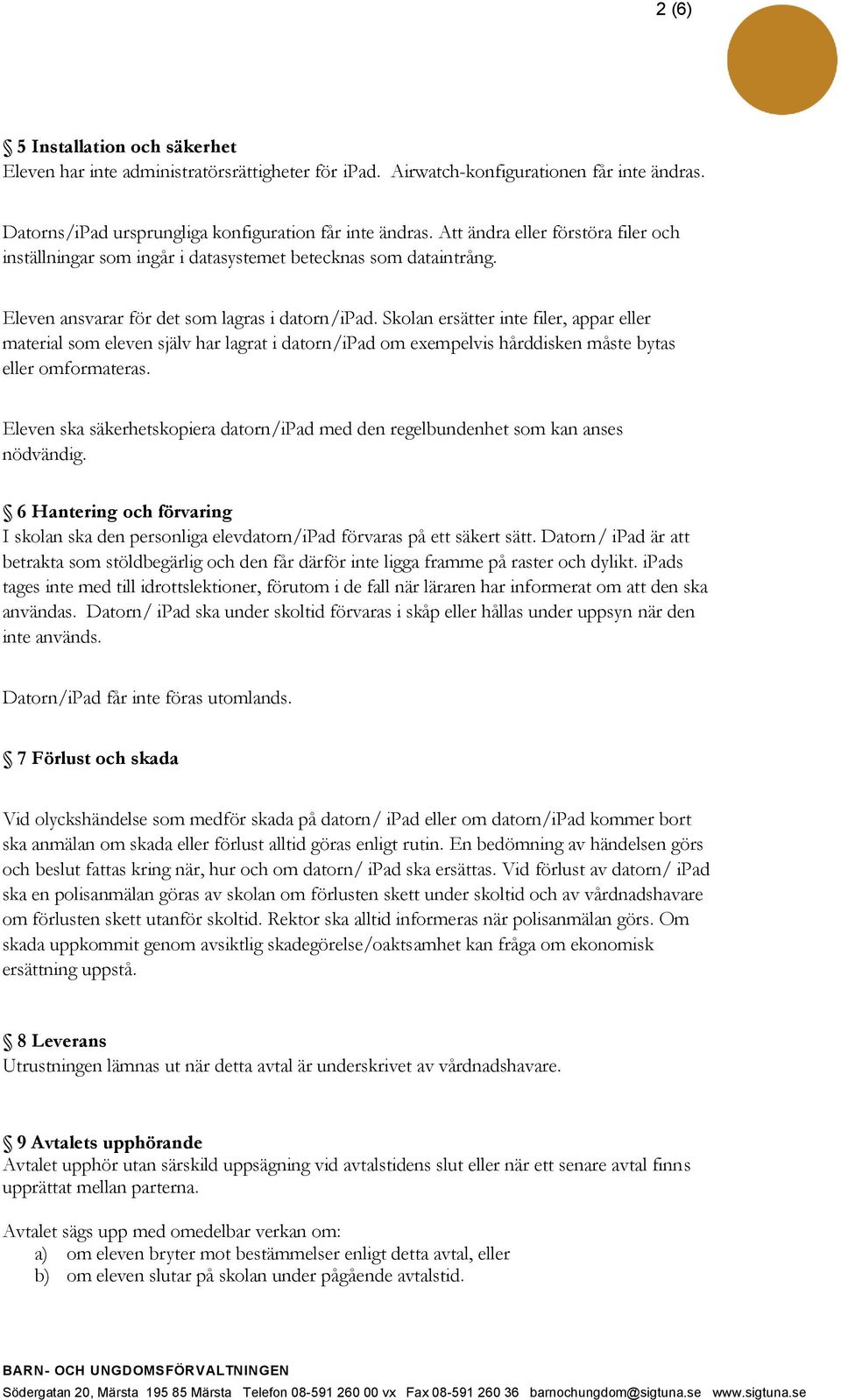 Skolan ersätter inte filer, appar eller material som eleven själv har lagrat i datorn/ipad om exempelvis hårddisken måste bytas eller omformateras.