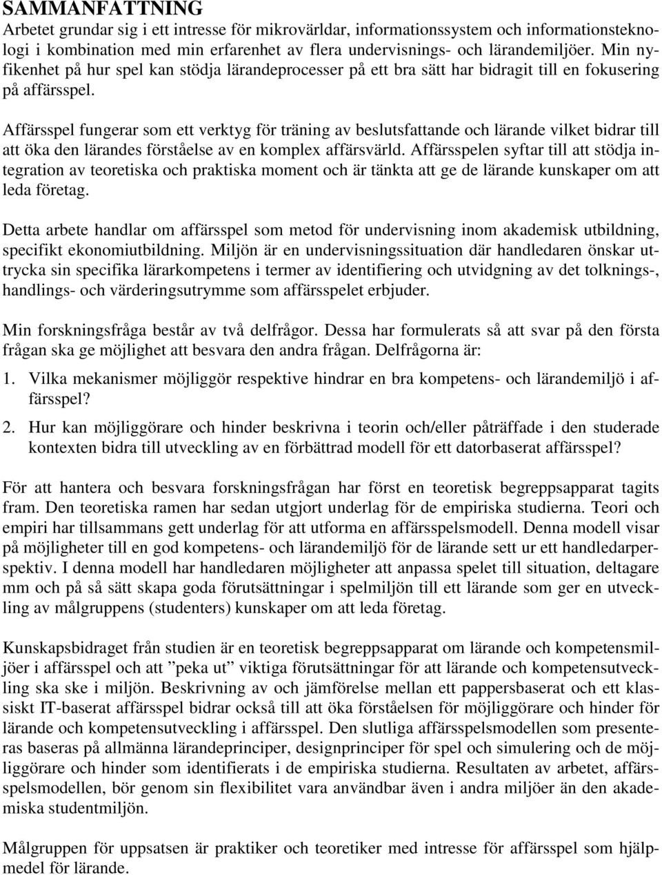 Affärsspel fungerar som ett verktyg för träning av beslutsfattande och lärande vilket bidrar till att öka den lärandes förståelse av en komplex affärsvärld.