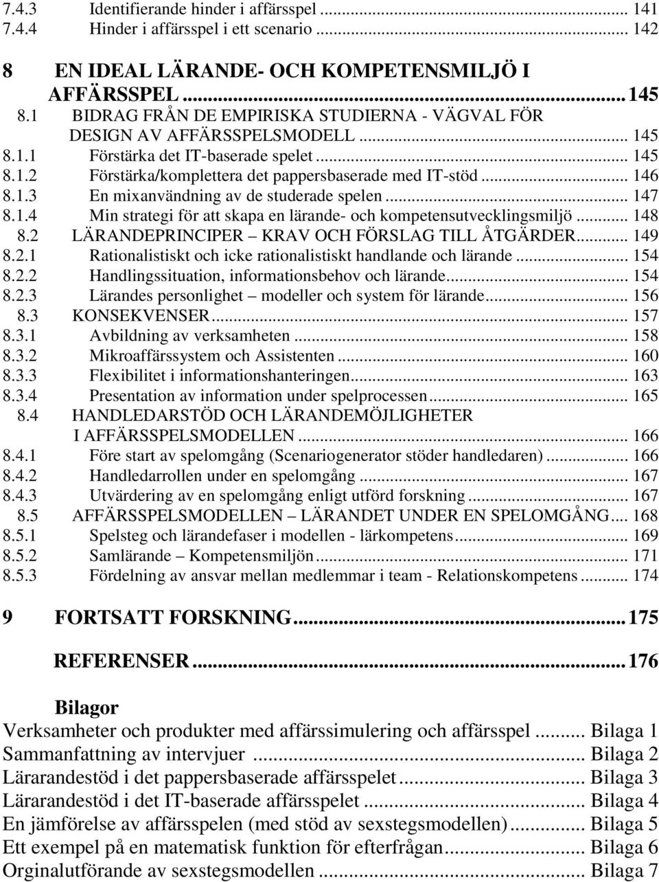 1.3 En mixanvändning av de studerade spelen... 147 8.1.4 Min strategi för att skapa en lärande- och kompetensutvecklingsmiljö... 148 8.2 