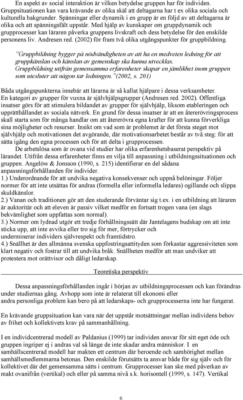 Med hjälp av kunskaper om gruppdynamik och grupprocesser kan läraren påverka gruppens livskraft och dess betydelse för den enskilde personens liv. Andresen red.