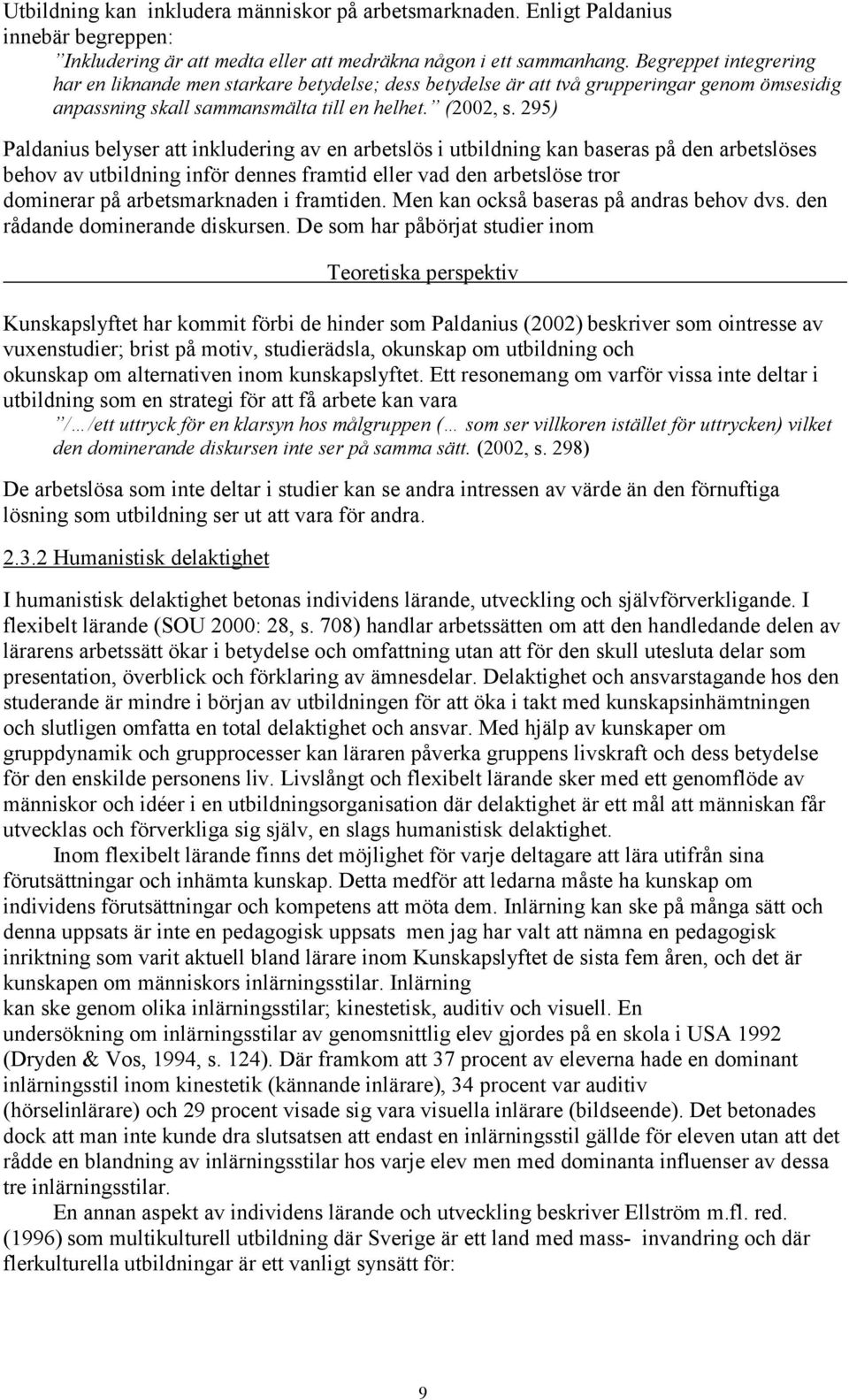 295) Paldanius belyser att inkludering av en arbetslös i utbildning kan baseras på den arbetslöses behov av utbildning inför dennes framtid eller vad den arbetslöse tror dominerar på arbetsmarknaden