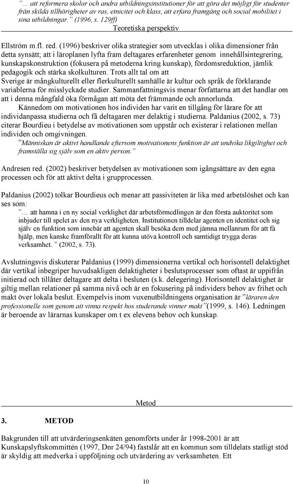 (1996) beskriver olika strategier som utvecklas i olika dimensioner från detta synsätt; att i läroplanen lyfta fram deltagares erfarenheter genom innehållsintegrering, kunskapskonstruktion (fokusera