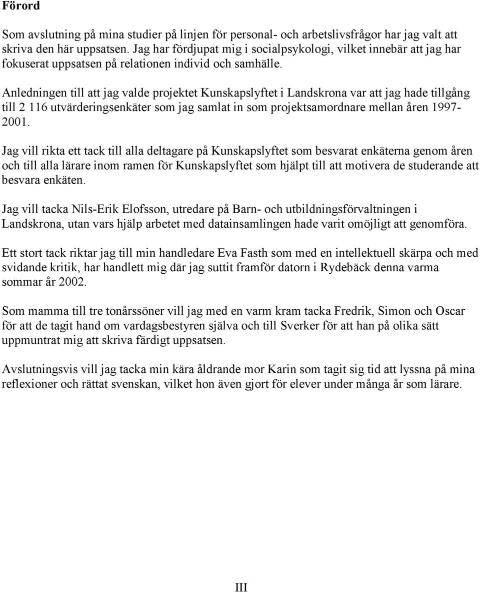 Anledningen till att jag valde projektet Kunskapslyftet i Landskrona var att jag hade tillgång till 2 116 utvärderingsenkäter som jag samlat in som projektsamordnare mellan åren 1997-2001.